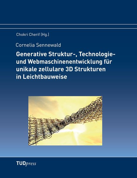 Produktbild: Generative Struktur-, Technologie- und Webmaschinenentwicklung f&uuml;r unikale zellulare 3D Strukturen in Leichtbauweise