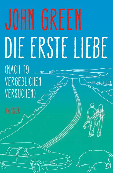Die erste Liebe (nach 19 vergeblichen Versuchen), Gebundene Ausgabe von John Green, Carl Hanser, 978-3-446-25313-1