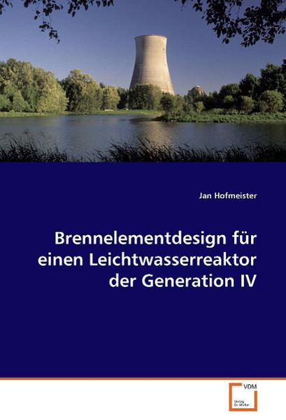 Produktbild: Hofmeister, J: Brennelementdesign f&uuml;r einen Leichtwasserreak