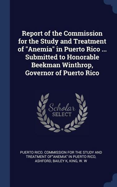 Produktbild: Report of the Commission for the Study and Treatment of "Anemia" in Puerto Rico ... Submitted to Honorable Beekman Winthrop, Governor of Puerto Rico