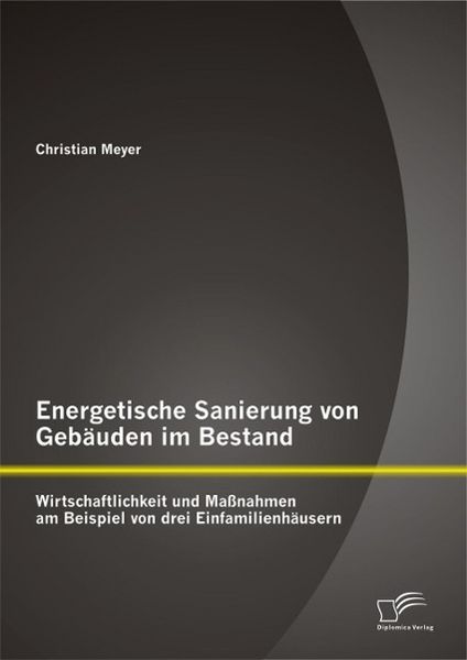 Produktbild: Energetische Sanierung von Geb&auml;uden im Bestand: Wirtschaftlichkeit und Ma&szlig;nahmen am Beispiel von drei Einfamilienh&auml;usern