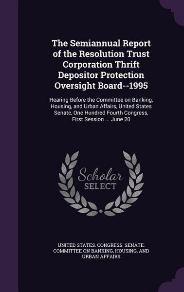 Produktbild: The Semiannual Report of the Resolution Trust Corporation Thrift Depositor Protection Oversight Board--1995: Hearing Before the Committee on Banking,