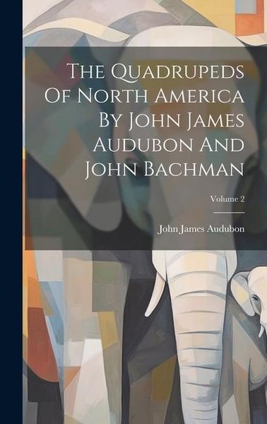 Produktbild: The Quadrupeds Of North America By John James Audubon And John Bachman; Volume 2