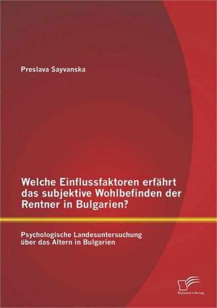 Produktbild: Welche Einflussfaktoren erf&auml;hrt das subjektive Wohlbefinden der Rentner in Bulgarien? Psychologische Landesuntersuchung &uuml;ber das Altern in Bulgarien