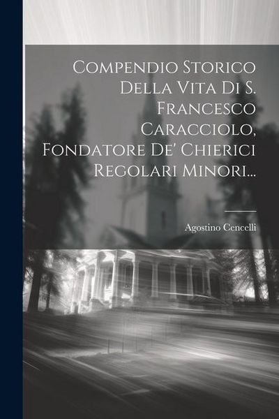 Produktbild: Compendio Storico Della Vita Di S. Francesco Caracciolo, Fondatore De' Chierici Regolari Minori...