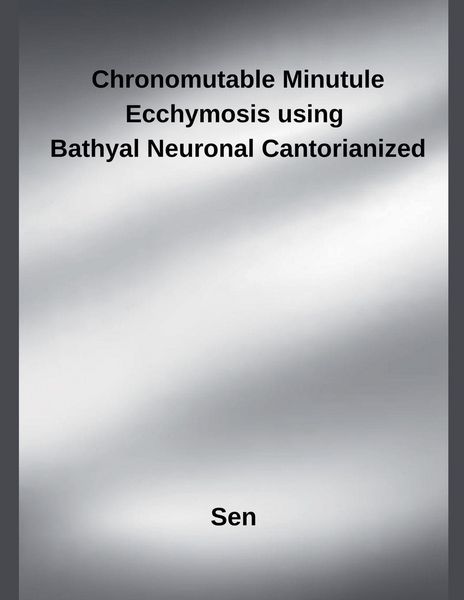 Produktbild: Chronomutable Minutule Ecchymosis using Bathyal Neuronal Cantorianized