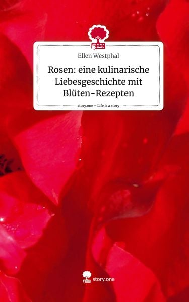 Produktbild: Rosen: eine kulinarische Liebesgeschichte mit Bl&uuml;ten-Rezepten. Life is a Story - story.one
