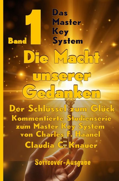 Produktbild: Das Master Key System - Der Schl&uuml;ssel zum Gl&uuml;ck / Band 1 - Das Master Key System - Der Schl&uuml;ssel zum Gl&uuml;ck. Die Macht unserer Gedanken.