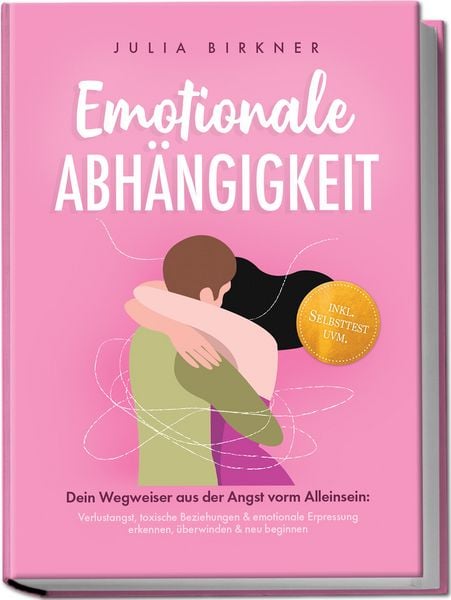 Produktbild: Emotionale Abh&auml;ngigkeit - Dein Wegweiser aus der Angst vorm Alleinsein: Verlustangst, toxische Beziehungen & emotionale Erpressung erkennen, &uuml;berwinden & neu beginnen - inkl. Selbsttest uvm.