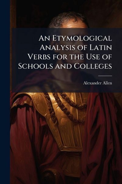 Produktbild: An Etymological Analysis of Latin Verbs for the Use of Schools and Colleges