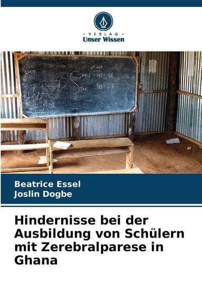 Hindernisse bei der Ausbildung von Schülern mit Zerebralparese in Ghana, Taschenbuch von Beatrice Essel , Joslin Dogbe, Verlag Unser Wissen,