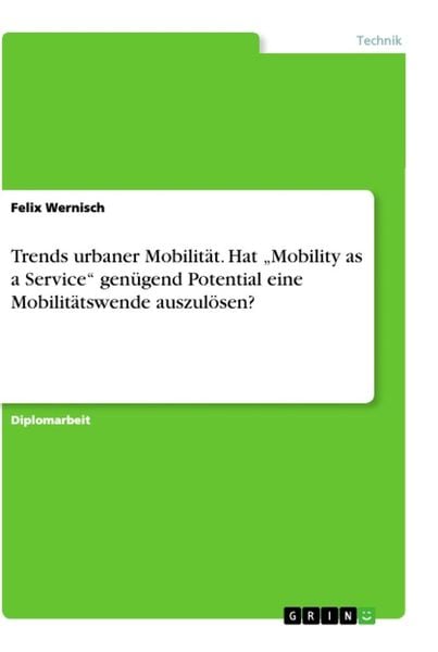 Trends urbaner Mobilität. Hat 'Mobility as a Service' genügend Potential eine Mobilitätswende auszulösen?, Taschenbuch von Felix Wernisch, GRIN,