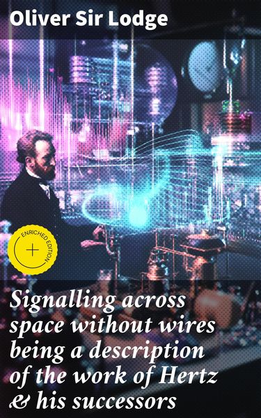 Produktbild: Signalling across space without wires being a description of the work of Hertz & his successors