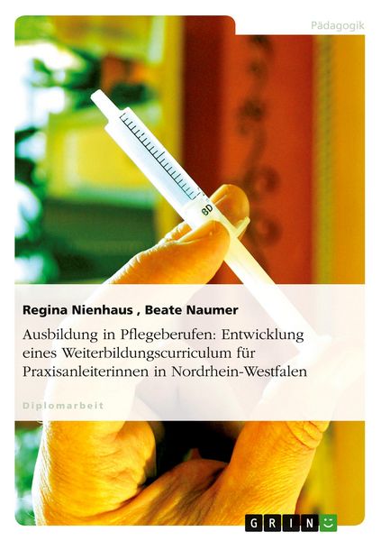 Produktbild: Ausbildung in Pflegeberufen: Entwicklung eines Weiterbildungscurriculum f&uuml;r Praxisanleiterinnen in Nordrhein-Westfalen