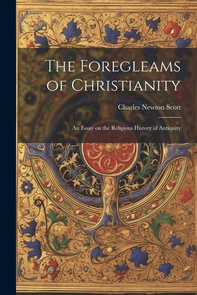 Produktbild: The Foregleams of Christianity: An Essay on the Religious History of Antiquity