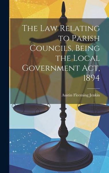 Produktbild: The Law Relating to Parish Councils, Being the Local Government Act, 1894