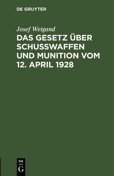 Produktbild: Das Gesetz &uuml;ber Schu&szlig;waffen und Munition vom 12. April 1928