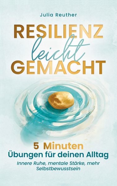 Produktbild: Resilienz leicht gemacht: 5 Minuten &Uuml;bungen f&uuml;r deinen Alltag
