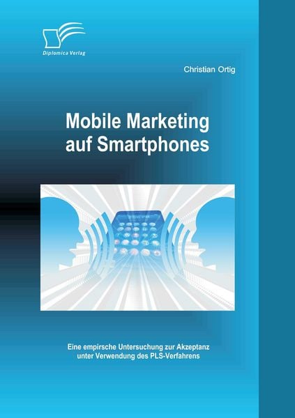 Produktbild: Mobile Marketing auf Smartphones: Eine empirsche Untersuchung zur Akzeptanz unter Verwendung des PLS-Verfahrens