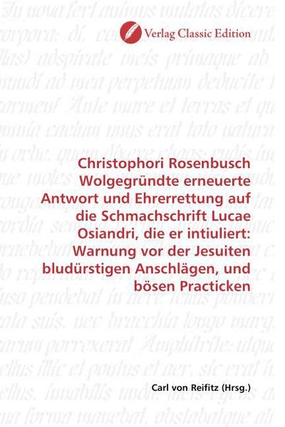 Produktbild: Christophori Rosenbusch Wolgegr&uuml;ndte erneuerte Antwort und Ehrerrettung auf die Schmachschrift Lucae Osiandri, die er intiuliert: Warnung vor der Jesu