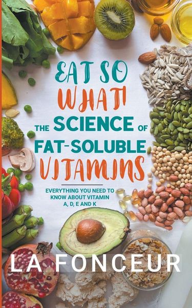 Produktbild: Eat So What! The Science of Fat-Soluble Vitamins