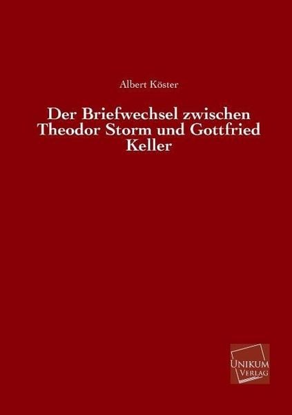 Köster, A: Briefwechsel zwischen Theodor Storm und Gottfried, Taschenbuch von Albert Köster, Unikum, 9783845725727