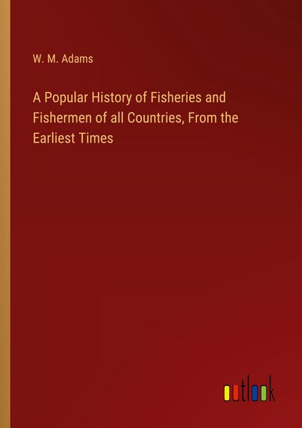 Produktbild: A Popular History of Fisheries and Fishermen of all Countries, From the Earliest Times