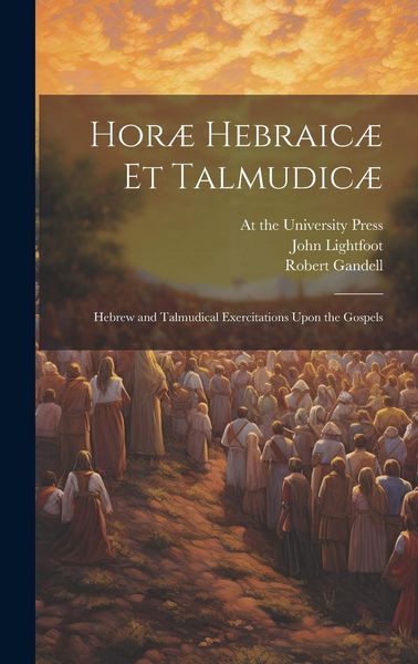 Produktbild: Hor&aelig; Hebraic&aelig; et Talmudic&aelig;; Hebrew and Talmudical Exercitations Upon the Gospels