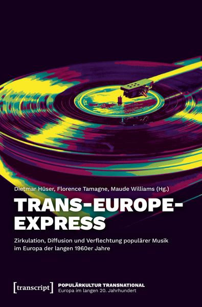 Trans-Europe-Express – Zirkulation, Diffusion und Verflechtung populärer Musik im Europa der langen 1960er Jahre -