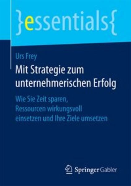 Mit Strategie zum unternehmerischen Erfolg, Taschenbuch von Urs Frey, Springer Fachmedien Wiesbaden GmbH, 9783658148324