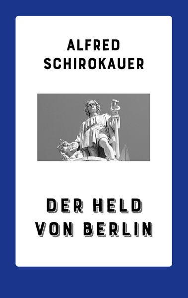 Der Held von Berlin, Taschenbuch von Alfred Schirokauer, BoD – Books on Demand, 9783752831788