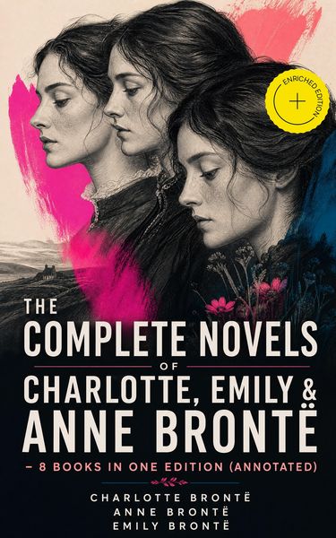 Produktbild: The Complete Novels of Charlotte, Emily & Anne Bront&euml; - 8 Books in One Edition (Annotated)