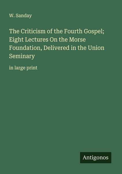 Produktbild: The Criticism of the Fourth Gospel; Eight Lectures On the Morse Foundation, Delivered in the Union Seminary