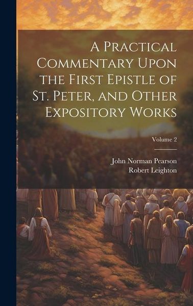 Produktbild: A Practical Commentary Upon the First Epistle of St. Peter, and Other Expository Works; Volume 2