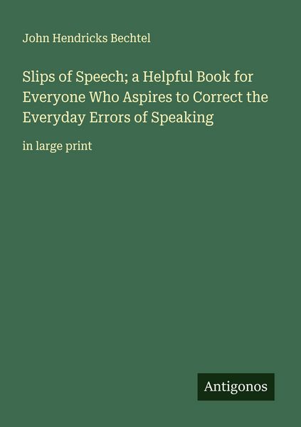 Produktbild: Slips of Speech; a Helpful Book for Everyone Who Aspires to Correct the Everyday Errors of Speaking