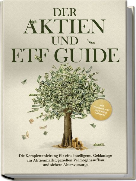 Produktbild: Der Aktien und ETF Guide: Die Komplettanleitung f&uuml;r eine intelligente Geldanlage am Aktienmarkt, gezielten Verm&ouml;gensaufbau und sichere Altersvorsorge - inkl. Workbook und Daytrading Anleitung