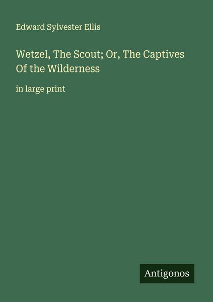 Produktbild: Wetzel, The Scout; Or, The Captives Of the Wilderness