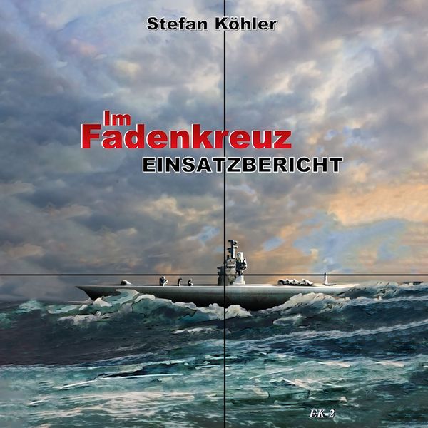 Produktbild: Einsatzbericht: Im Fadenkreuz (Spannende U-Boot Romane von EK-2 Publishing)
