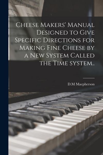 Produktbild: Cheese Makers' Manual Designed to Give Specific Directions for Making Fine Cheese by a New System Called the Time System..