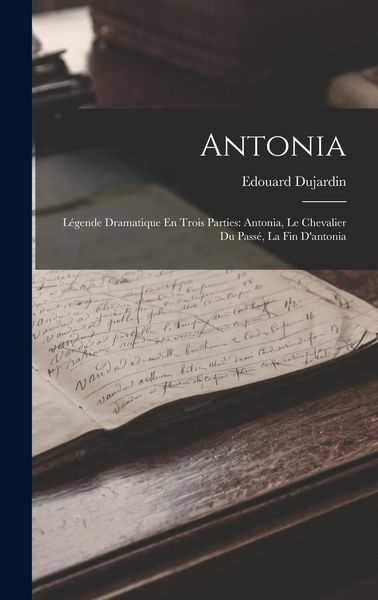 Produktbild: Antonia: L&eacute;gende Dramatique En Trois Parties: Antonia, Le Chevalier Du Pass&eacute;, La Fin D'antonia