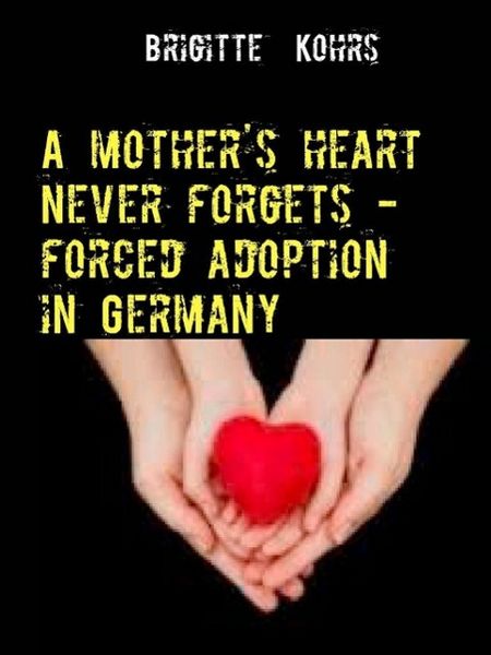 Produktbild: A mother's heart never forgets - forced adoption in Germany