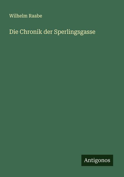 Die Chronik der Sperlingsgasse, Taschenbuch von Wilhelm Raabe, Antigonos Verlag, 9783566002855