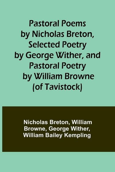 Produktbild: Pastoral Poems by Nicholas Breton, Selected Poetry by George Wither, and Pastoral Poetry by William Browne (of Tavistock)