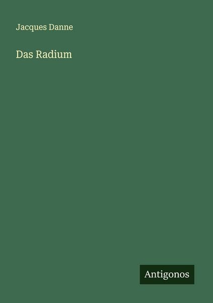 Das Radium, Taschenbuch von Jacques Danne, Antigonos Verlag, 9783563168110