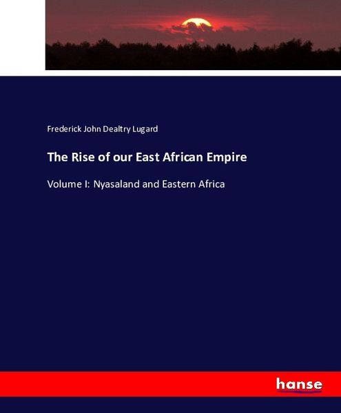 The Rise of our East African Empire, Taschenbuch von Frederick John Dealtry Lugard, Hansebooks, 9783743420946