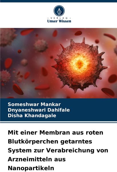 Mit einer Membran aus roten Blutkörperchen getarntes System zur Verabreichung von Arzneimitteln aus Nanopartikeln, Taschenbuch von Someshwar Mankar ,