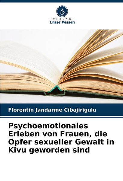 Psychoemotionales Erleben von Frauen, die Opfer sexueller Gewalt in Kivu geworden sind, Taschenbuch von Florentin Jandarme Cibajirigulu, Verlag Unser