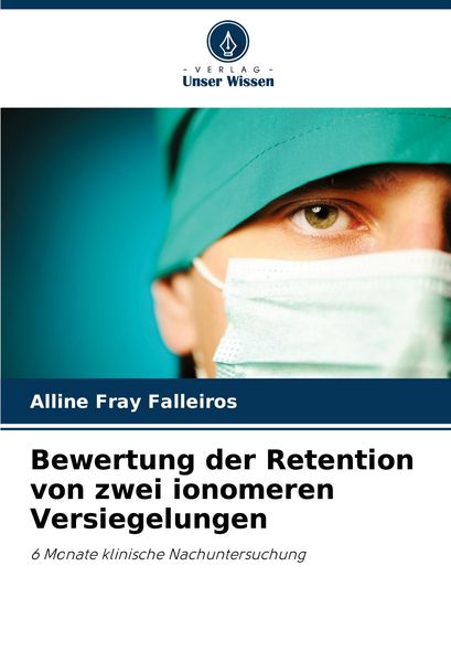 Bewertung der Retention von zwei ionomeren Versiegelungen, Taschenbuch von Alline Fray Falleiros, Verlag Unser Wissen, 9786207354627