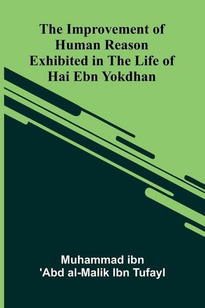 Produktbild: The Improvement Of Human Reason; Exhibited In The Life Of Hai Ebn Yokdhan
