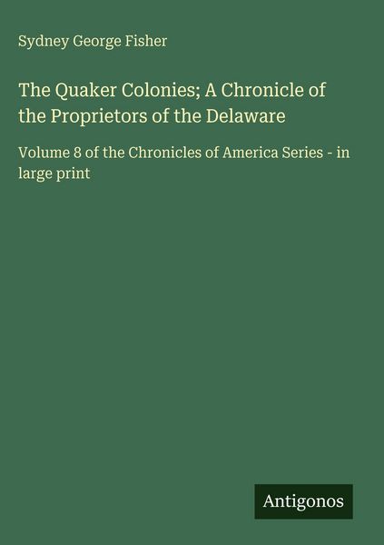 Produktbild: The Quaker Colonies; A Chronicle of the Proprietors of the Delaware